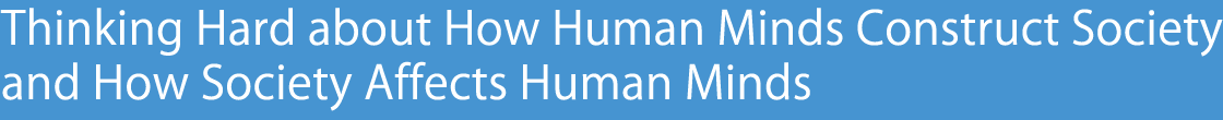 Thinking Hard about How Human Minds Construct Society and How Society Affects Human Minds